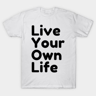 Live Your Own Life T-Shirt
